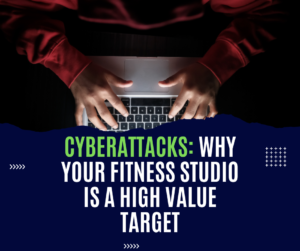 Cyberattacks: Why Your Fitness Studio Is a High Value Target